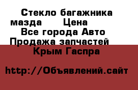 Стекло багажника мазда626 › Цена ­ 2 500 - Все города Авто » Продажа запчастей   . Крым,Гаспра